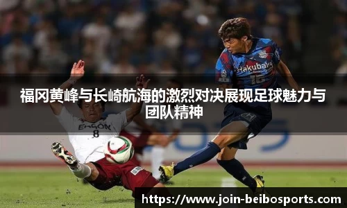 福冈黄峰与长崎航海的激烈对决展现足球魅力与团队精神